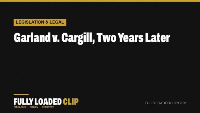 Garland v. Cargill, Two Years Later | Fully Loaded Clip