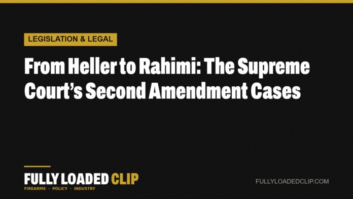 From Heller to Rahimi: The Supreme Court’s Second Amendment Cases | Fully Loaded Clip