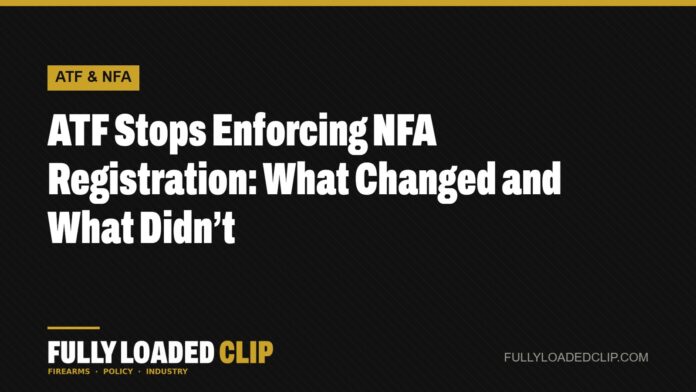 ATF Stops Enforcing NFA Registration: What Changed and What Didn’t | Fully Loaded Clip
